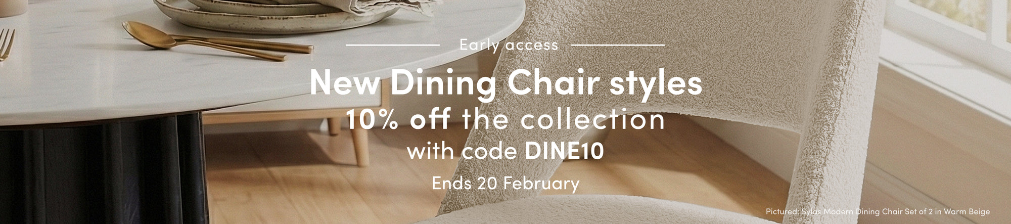 Early Access. New Dining Chair Styles. 10% off the collection. Code: DINE10